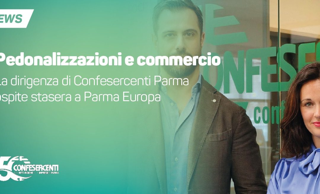 Pedonalizzazioni e regolamento del commercio. Confesercenti Parma ospite a Parma Europa